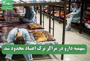 سهمیه دارو در مراکز ترک اعتیاد محدود شد