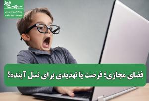 فضای مجازی؛ فرصت یا تهدیدی برای نسل آینده؟