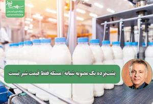 پشت‌پرده یک مصوبه شبانه/مسئله فقط قیمت شیر نیست