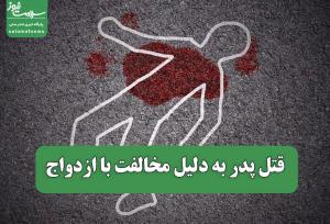 قتل پدر به دلیل مخالفت با ازدواج
