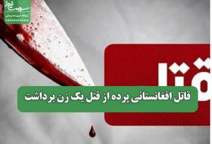 قاتل افغانستانی پرده از قتل یک زن برداشت