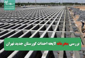 بررسی محرمانه لایحه احداث گورستانِ جدید تهران