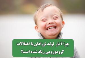 چرا آمار  تولد نوزادان با اختلالات کروموزومی زیاد شده است؟
