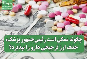 چگونه ممکن است رئیس‌جمهور پزشک، حذف ارز ترجیحی دارو را بپذیرد؟