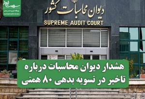 هشدار دیوان محاسبات درباره تاخیر در تسویه بدهی ۸۰ همتی