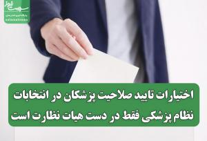 اختیارات تایید صلاحیت پزشکان در انتخابات نظام پزشکی فقط در دست هیات نظارت است