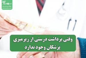 وقتی برداشت درستی از زیرمیزی پزشکان وجود ندارد