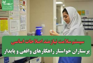 سیستم سلامت نیازمند اصلاحات اساسی /  پرستاران خواستار راهکارهای واقعی و پایدار هستند