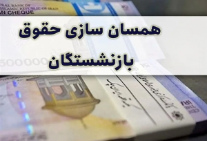 جدیدترین خبر از همسان‌سازی حقوق بازنشستگان