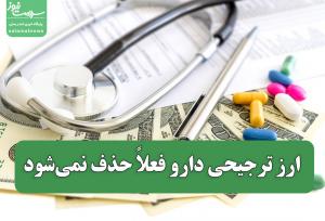 ارز ترجیحی دارو فعلاً حذف نمی‌شود