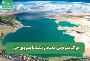 مرگ تدریجی محیط زیست با پسروی خزر