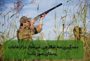 دستگیری سه شکارچی غیرمجاز در ارتفاعات روستای صور بناب