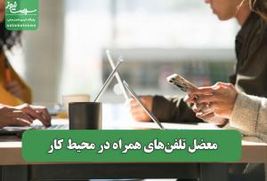 معضل تلفن‌های همراه در محیط کار