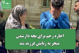 اجاره رحم برای بچه دارشدن منجر به ربایش فرزند شد