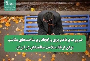 ضرورت برنامه‌ریزی و ایجاد زیرساخت‌های مناسب برای ارتقاء سلامت سالمندان در ایران