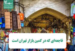 فاجعه‌ای که در کمین بازار تهران است