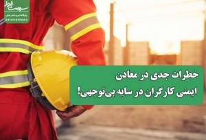 خطرات جدی در معادن؛ ایمنی کارگران در سایه بی‌توجهی!