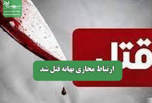ارتباط مجازی بهانه قتل شد
