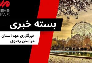 بسته خبری سه شنبه ۳۱ تیرماه ۱۴۰۴ استان خراسان رضوی