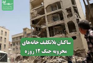 ساکنان بلاتکلیف خانه‌های مخروبه جنگ 12 روزه