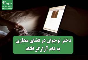 دختر نوجوان در فضای مجازی به دام آزارگر افتاد