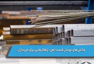چالش‌های نوسان قیمت آهن/ راهکارهایی برای خریداران