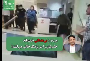 مردم از بی‌عدالتی خسته‌اند، خشم‌شان را سر پزشک خالی می‌کنند!