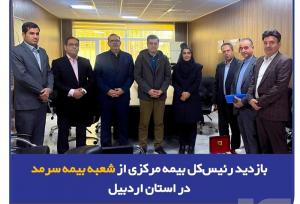 بازدید رئیس‌کل بیمه مرکزی از شعبه بیمه سرمد در استان اردبیل