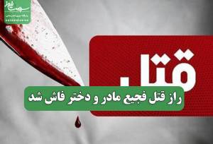 راز قتل فجیع مادر و دختر فاش شد