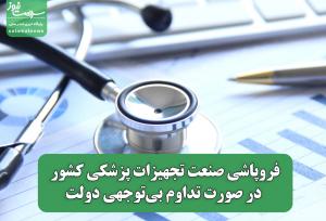 فروپاشی صنعت تجهیزات پزشکی کشور در صورت تداوم بی‌توجهی دولت