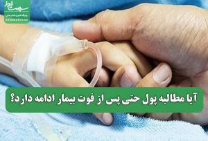 آیا مطالبه پول حتی پس از فوت بیمار ادامه دارد؟