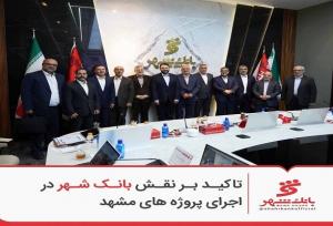 تاکید بر نقش بانک شهر در اجرای پروژه های مشهد