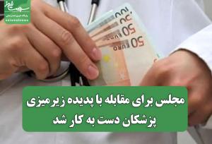 مجلس برای مقابله با پدیده زیرمیزی پزشکان دست به کار شد