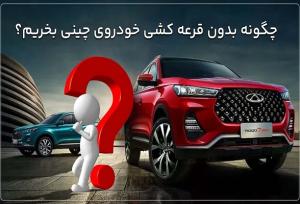 چگونه بدون قرعه کشی خودروی چینی بخریم؟