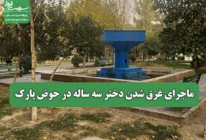 ماجرای غرق شدن دختر سه ساله در حوض پارک
