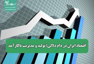 اقتصاد ایران در دام دلالی؛ تولید و مدیریت ناکارآمد