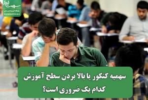سهمیه کنکور یا بالا بردن سطح آموزش کدام یک ضروری است؟