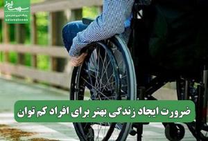 ضرورت ایجاد زندگی بهتر برای افراد کم توان