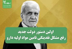 اولین دستور دولت جدید : رفع مشکل نقدینگی تامین مواد اولیه دارو