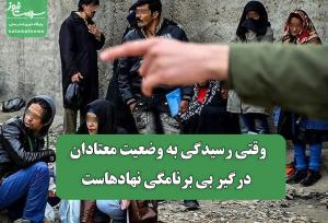 وقتی رسیدگی به وضعیت معتادان درگیر بی برنامگی نهادهاست