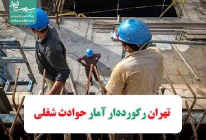 تهران رکورددار آمار حوادث شغلی