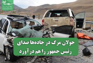 جولان مرگ در جاده‌ها صدای رئیس جمهور را هم درآورد