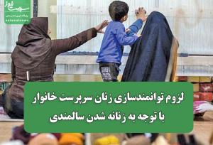 لزوم توانمندسازی زنان سرپرست خانوار با توجه به زنانه شدن سالمندی