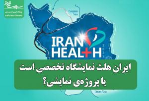 ایران‌ هلث نمایشگاه تخصصی است یا پروژه‌ی نمایشی؟