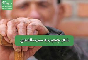 شتاب جمعیت به سمت سالمندی