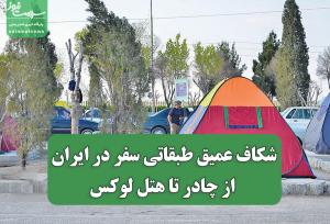 شکاف عمیق طبقاتی، سفر در ایران از چادر تا هتل لوکس