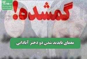 معمای ناپدید شدن دو دختر آبادانی