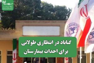 گناباد در انتظاری طولانی  برای احداث بیمارستان