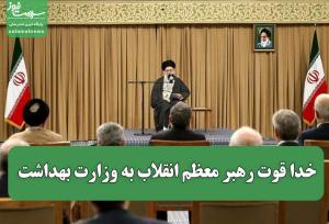 خدا قوت رهبر معظم انقلاب به وزارت بهداشت