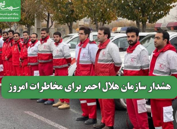 هشدار سازمان هلال احمر برای مخاطرات امروز